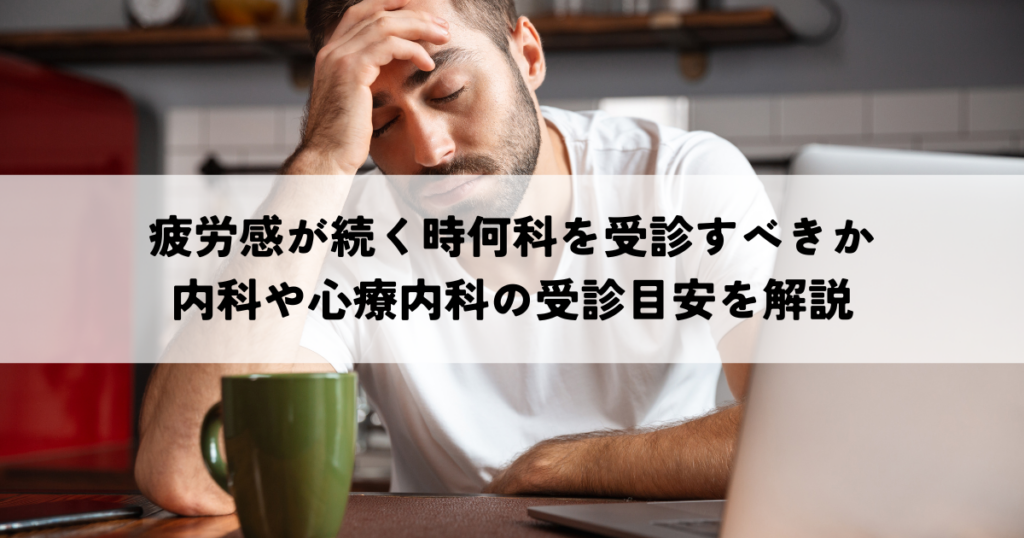 疲労感が続く時何科を受診すべきか内科や心療内科の受診目安を解説